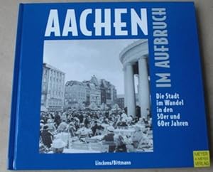 Aachen im Aufbruch. Mit den Augen und der Kamera von Sepp Linckens: Die Stadt im Wandel von 1950 ...