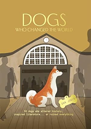 Seller image for Dogs Who Changed the World: 50 dogs who altered history, inspired literature. or ruined everything for sale by WeBuyBooks