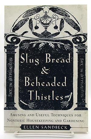 Slug Bread and Beheaded Thistles: Amusing & Useful Techniques for Nontoxic Housekeeping and Garde...