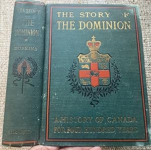 THE STORY of the DOMINION: Four Hundred Years in the Annals of Half a Continent.