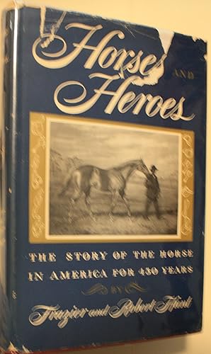 Seller image for Horses and Heroes The Story of the Horse in America for 450 Years for sale by Old West Books  (ABAA)