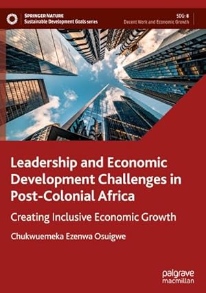 Image du vendeur pour Leadership and Economic Development Challenges in Post-Colonial Africa : Creating Inclusive Economic Growth mis en vente par AHA-BUCH GmbH