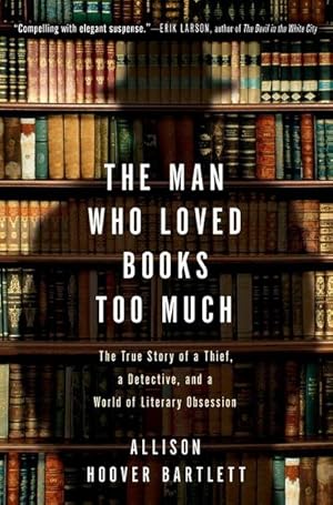 Immagine del venditore per The Man Who Loved Books Too Much: The True Story of a Thief, a Detective, and a World of Literary Obsession venduto da AHA-BUCH GmbH