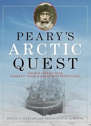 Peary's Arctic Quest: Untold Stories from Robert E. Peary's North Pole Expeditions