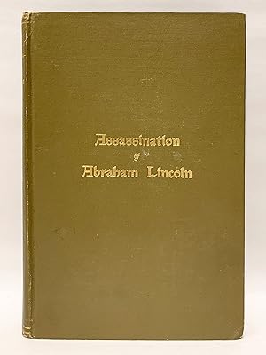 The Assassination of Abraham Lincoln: Flight, Pursuit, Capture, and Punishment of the Conspirators