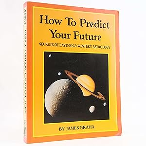 Bild des Verkufers fr How to Predict Your Future: Secrets of Eastern and Western Astrology James Braha zum Verkauf von Neutral Balloon Books