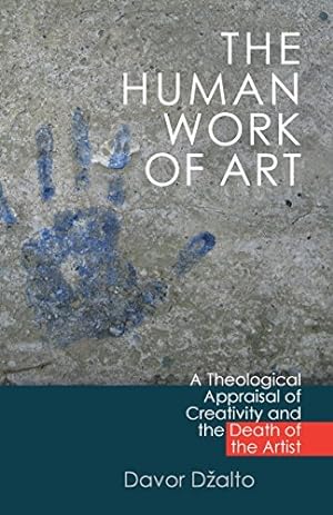 Image du vendeur pour Human Work of Art: A Theological Appraisal of Christianity and the Death of the Artist mis en vente par WeBuyBooks