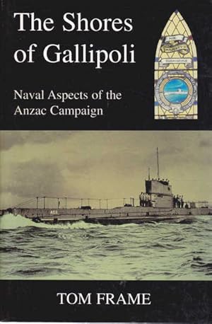 Imagen del vendedor de The Shores of Gallipoli: Naval Dimensions of the Anzac Campaign a la venta por Goulds Book Arcade, Sydney