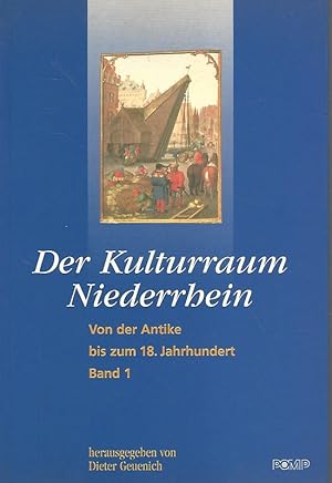 Der Kulturraum Niederrhein. Band 1. Von der Antike bis zum 18. Jahrhundert : Ringvorlesung vom 18...