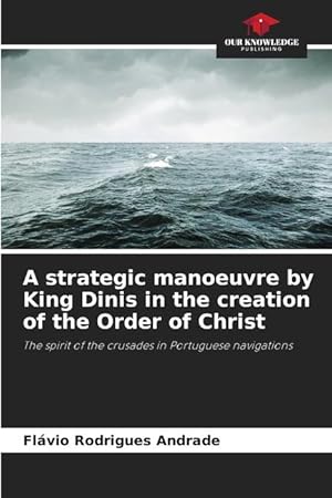 Bild des Verkufers fr A strategic manoeuvre by King Dinis in the creation of the Order of Christ zum Verkauf von moluna