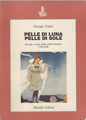 Seller image for PELLE DI LUNA PELLE DI SOLE - NASCITA E STORIA DELLA CIVILTA' BALNEARE - 1700 - 1946 COLLANA SAGGI for sale by Libreria Rita Vittadello