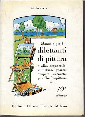 Imagen del vendedor de MANUALE PER I DILETTANTI DI PITTURA A OLIO, ACQUARELLO, MINIATURA, GUAZZO, TEMPERA, ENCAUSTO, PASTELLO, FOTOPITTURA, ECC. 19a EDIZIONE a la venta por Libreria Rita Vittadello