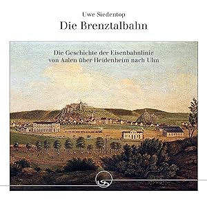 Imagen del vendedor de Die Brenztalbahn: Die Geschichte der Eisenbahnlinie von Aalen ber Heidenheim nach Ulm a la venta por Uwe Siedentop