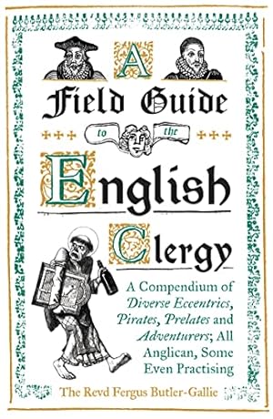 Immagine del venditore per A Field Guide to the English Clergy: A Compendium of Diverse Eccentrics, Pirates, Prelates and Adventurers; All Anglican, Some Even Practising venduto da WeBuyBooks