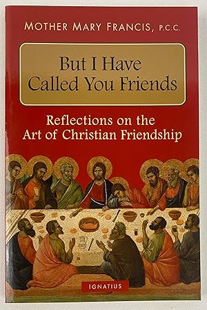 But I Have Called You Friends: Reflections on the Art of Christian Friendship