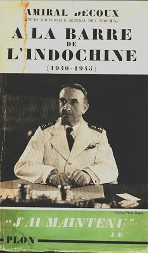 A la barre de l'Indochine 1940-1945 - Amiral Decoux