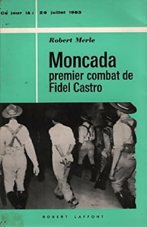 Moncada, premier combat de Fidel Castro - Robert Merle