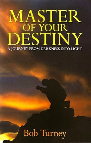 Master of Your Destiny - A Journey from Darkness Into Light