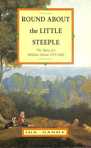 Seller image for Round About the Little Steeple: Story of a Wiltshire Parson, 1573-1623 for sale by M Godding Books Ltd
