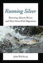 Running Silver: Restoring Atlantic Rivers And Their Great Fish Migrations