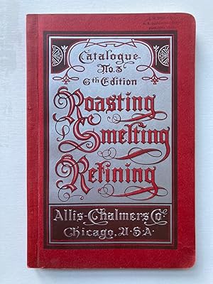 ROASTING SMELTING REFINING, CATALOGUE NO. 3, SIXTH EDITION. ALLIS-CHALMERS COMPANY BUILDERS OF MI...