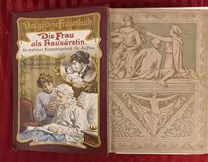 Die Frau als Hausärztin : Ein ärztl. Ratgeber f.d. Familie in gesunden u. kranken Tagen. Mit 463 ...