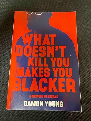 What Doesn't Kill You Makes You Blacker: A Memoir in Essays