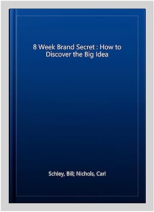 Imagen del vendedor de 8 Week Brand Secret : How to Discover the Big Idea a la venta por GreatBookPrices