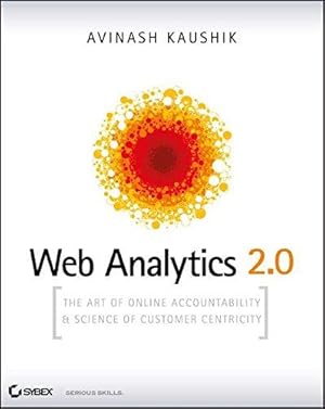 Bild des Verkufers fr Web Analytics 2.0: The Art of Online Accountability and Science of Customer Centricity zum Verkauf von WeBuyBooks