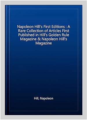 Seller image for Napoleon Hill's First Editions : A Rare Collection of Articles First Published in Hill's Golden Rule Magazine & Napoleon Hill's Magazine for sale by GreatBookPrices