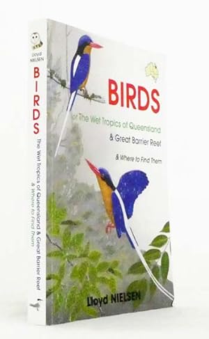 Bild des Verkufers fr Birds of the Wet Tropics of Queensland & Great Barrier Reef & Where to Find Them zum Verkauf von Adelaide Booksellers