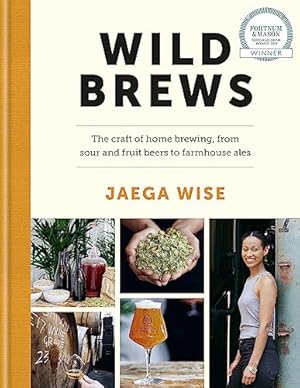 Wild Brews: The craft of home brewing, from sour and fruit beers to farmhouse ales: WINNER OF THE...