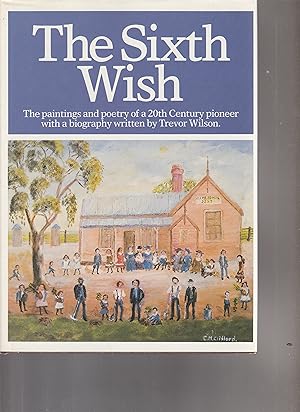 THE SIXTH WISH. The paintings and poetry of a 20th Century pioneer woth a biography written by Tr...