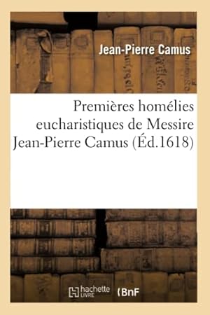 Seller image for Premières homélies eucharistiques de Messire Jean-Pierre Camus, evesque et seigneur de Belley (Religion) for sale by WeBuyBooks