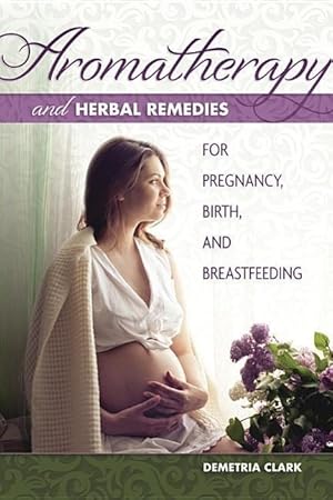 Bild des Verkufers fr Aromatherapy and Herbal Remedies for Pregnancy, Birth and Breastfeeding zum Verkauf von moluna