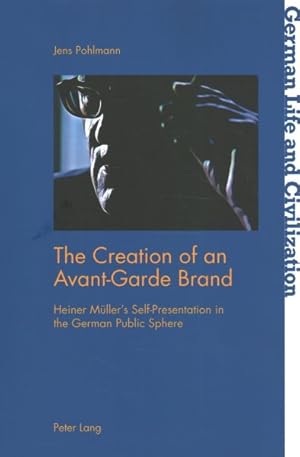 Seller image for Creation of an Avant-Garde Brand : Heiner Mueller  s Self-Presentation in the German Public Sphere for sale by GreatBookPricesUK