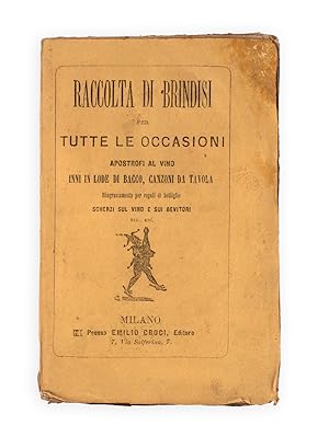 Seller image for Raccolta di brindisi per tutte le occasioni; apostrofi al vino; inni in lode di Bacco, canzoni da tavola; ringraziamenti per regali di bottiglie; scherzi sul vino e sui bevitori; ecc., ecc. for sale by Bernard Quaritch Ltd ABA ILAB