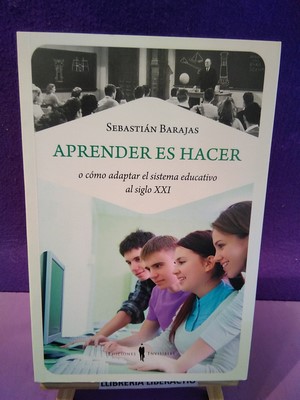 Aprender es hacer: O cómo adaptar el sistema educativo al siglo XXI