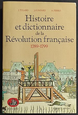 Histoire et Dictionnaire de la Révolution Francaise 1789-1799 - T. Tullard - Ed. Laffont - 1987