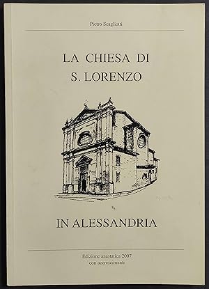 La Chiesa di S. Lorenzo in Alessandria - Guida Storico-Descrittiva - P. Scagliotti - 2007