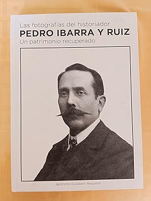 LAS FOTOGRAFIAS DEL HISTORIADOR PEDRO IBARRA Y RUIZ - UN PATRIMONIO RECUPERADO