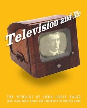 Seller image for Television and Me: The Memoirs of John Logie Baird for sale by WeBuyBooks