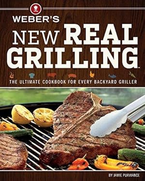 Bild des Verkufers fr Weber's New Real Grilling: The Ultimate Cookbook for Every Backyard Griller zum Verkauf von WeBuyBooks