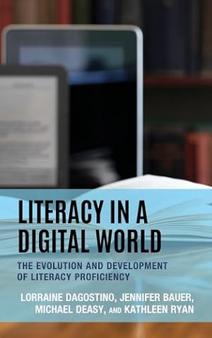 Seller image for Literacy in a Digital World: The Evolution and Development of Literacy Proficiency by Dagostino, Lorraine, Bauer, Jennifer, Deasy Ed.D, Michael, Ryan, Kathleen [Hardcover ] for sale by booksXpress