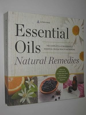 Essential Oils - Natural Remedies : The Complete A-Z Reference of Essential Oils for Health and H...