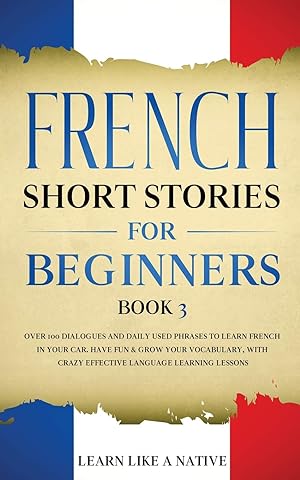 Image du vendeur pour French Short Stories for Beginners Book 3: Over 100 Dialogues and Daily Used Phrases to Learn French in Your Car. Have Fun & Grow Your Vocabulary, . Language Learning Lessons (French for Adults) mis en vente par Redux Books