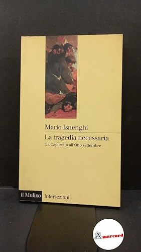 Image du vendeur pour Isnenghi, Mario. La tragedia necessaria : da Caporetto all'otto settembre. Bologna Il mulino, 1999 mis en vente par Amarcord libri