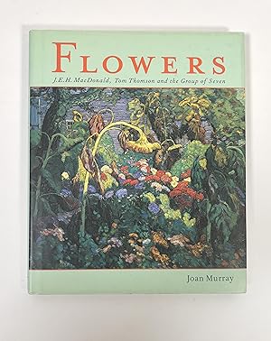 Flowers: J.E.H. MacDonald, Tom Thomson and the Group of Seven