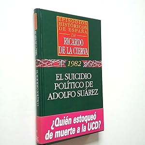 Seller image for El suicidio poltico de Adolfo Surez (Episodios histricos de Espaa. 1982) for sale by MAUTALOS LIBRERA
