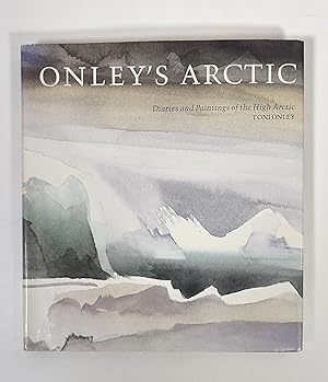 Image du vendeur pour Onley's Arctic: Diaries and Paintings of the High Arctic [SIGNED] mis en vente par McCanse Art